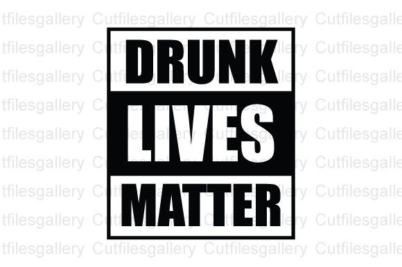 Drunk Lives Matter SVG for Crafts and Graphics