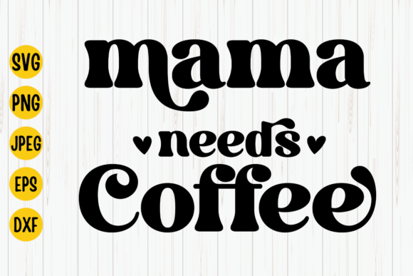 Mama Needs Coffee SVG Mom Quote Graphics for Crafts