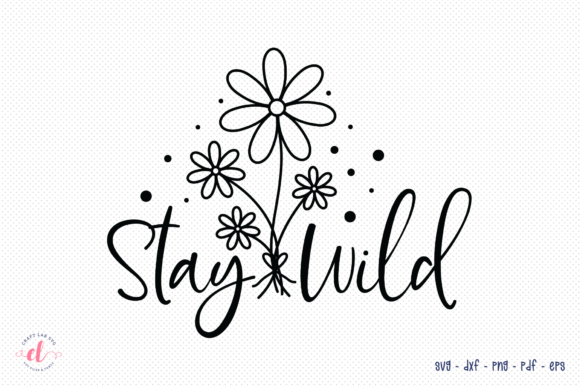 Stay Wild SVG - Wildflower Quote Graphics for Crafts