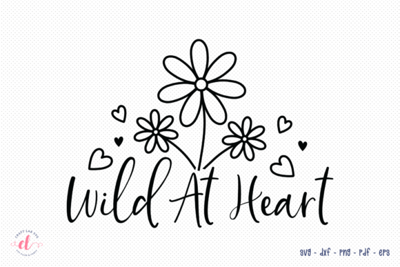 Wild at Heart SVG - Wildflower Quote SVG for Graphics and Crafts